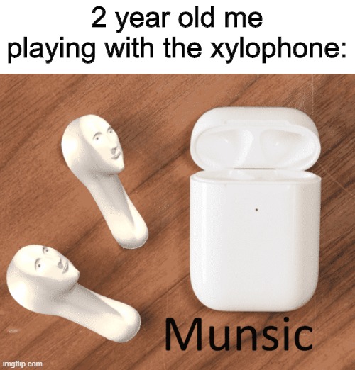 This is munsic | 2 year old me playing with the xylophone: | image tagged in memes,munsic,meme man,funny,gifs,pie charts | made w/ Imgflip meme maker