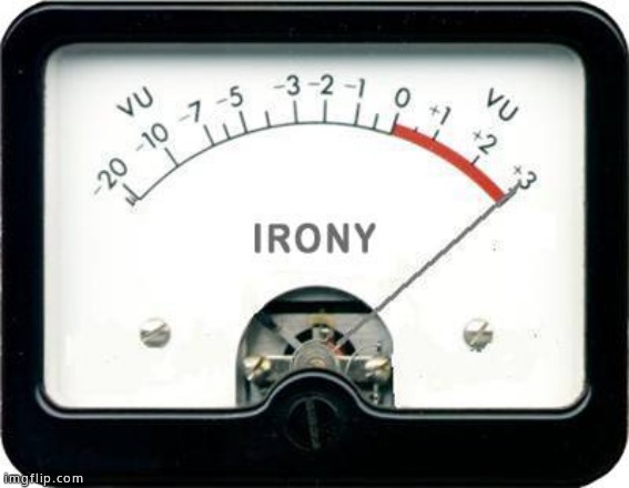 Irony Meter | image tagged in irony meter | made w/ Imgflip meme maker