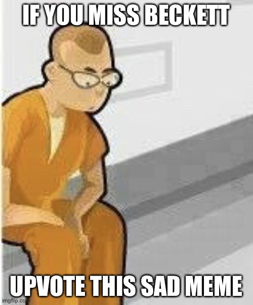 Alone in Jail | IF YOU MISS BECKETT; UPVOTE THIS SAD MEME | image tagged in alone in jail | made w/ Imgflip meme maker