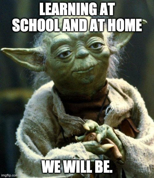 Star Wars Yoda Meme | LEARNING AT SCHOOL AND AT HOME; WE WILL BE. | image tagged in memes,star wars yoda | made w/ Imgflip meme maker