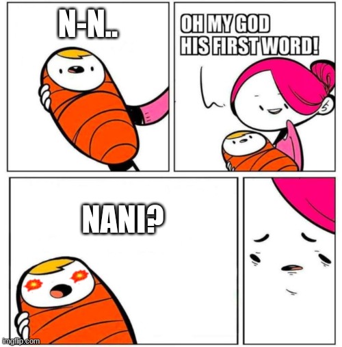 Nani Baby.. | N-N.. NANI? | image tagged in omg his first word,nani,hahaha,funny meme | made w/ Imgflip meme maker