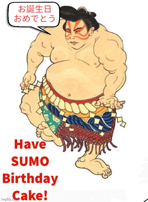 Have SUMO Birthday Cake! | お誕生日
おめでとう | image tagged in sumo,birthday | made w/ Imgflip meme maker