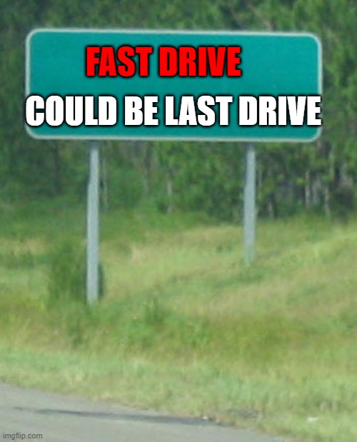 Green Road sign blank | COULD BE LAST DRIVE; FAST DRIVE | image tagged in green road sign blank,road,safety | made w/ Imgflip meme maker