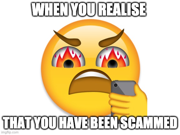 rage | WHEN YOU REALISE; THAT YOU HAVE BEEN SCAMMED | image tagged in phone,scam,rage,emoji | made w/ Imgflip meme maker