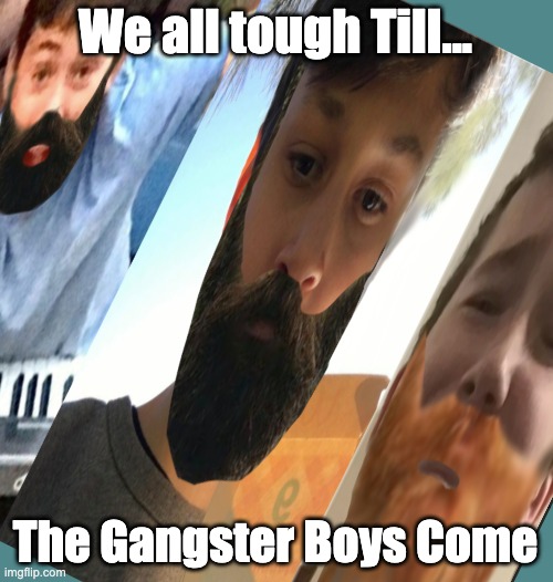 Skill Men | We all tough Till... The Gangster Boys Come | image tagged in gangsta,me and the boys week,boys,gang gang,swag,tough guy | made w/ Imgflip meme maker