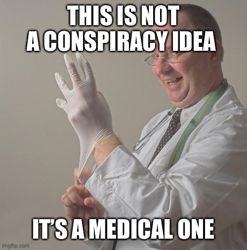 Insane Doctor | THIS IS NOT A CONSPIRACY IDEA IT’S A MEDICAL ONE | image tagged in insane doctor | made w/ Imgflip meme maker
