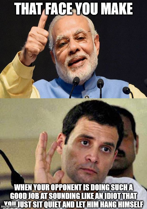 Debaters be like | THAT FACE YOU MAKE; WHEN YOUR OPPONENT IS DOING SUCH A GOOD JOB AT SOUNDING LIKE AN IDIOT THAT YOU JUST SIT QUIET AND LET HIM HANG HIMSELF | image tagged in rahul gandhi,modi approves | made w/ Imgflip meme maker