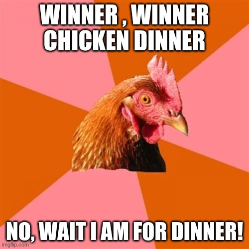 Anti Joke Chicken | WINNER , WINNER CHICKEN DINNER; NO, WAIT I AM FOR DINNER! | image tagged in memes,anti joke chicken | made w/ Imgflip meme maker