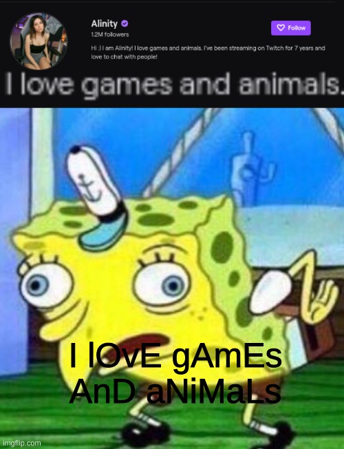 Alinity is a biatch | I lOvE gAmEs AnD aNiMaLs | image tagged in sarcastic spongebob | made w/ Imgflip meme maker
