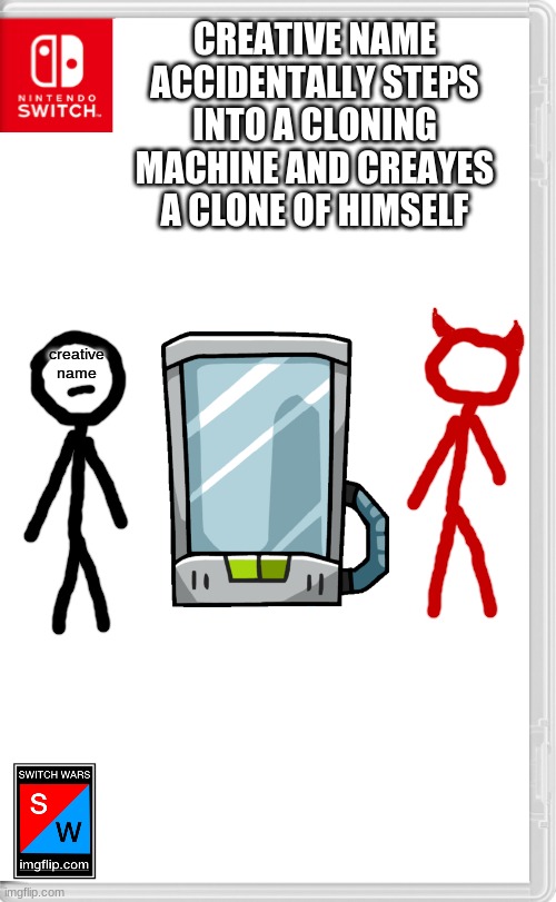 This could be bad | CREATIVE NAME ACCIDENTALLY STEPS INTO A CLONING MACHINE AND CREAYES A CLONE OF HIMSELF; creative name | image tagged in switch wars template | made w/ Imgflip meme maker