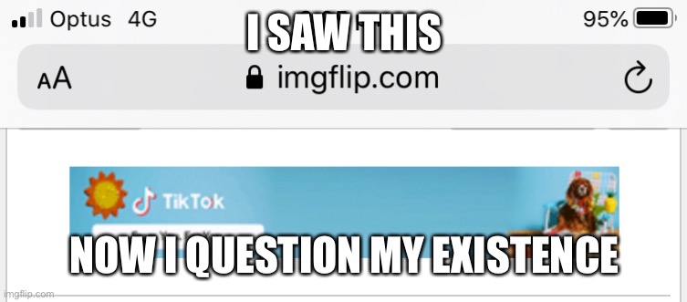 Why | I SAW THIS; NOW I QUESTION MY EXISTENCE | image tagged in memes,why | made w/ Imgflip meme maker