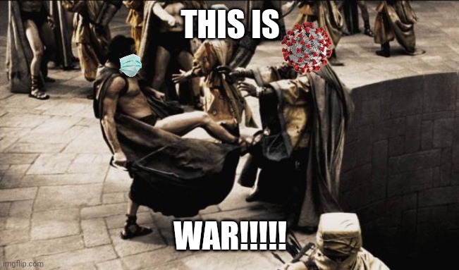 madness - this is sparta | THIS IS; WAR!!!!! | image tagged in memes,coronavirus,covid-19,covidiots,funny,2020 | made w/ Imgflip meme maker