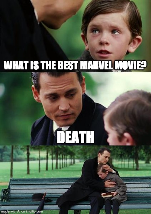 the best marvel movie | WHAT IS THE BEST MARVEL MOVIE? DEATH | image tagged in memes,finding neverland | made w/ Imgflip meme maker