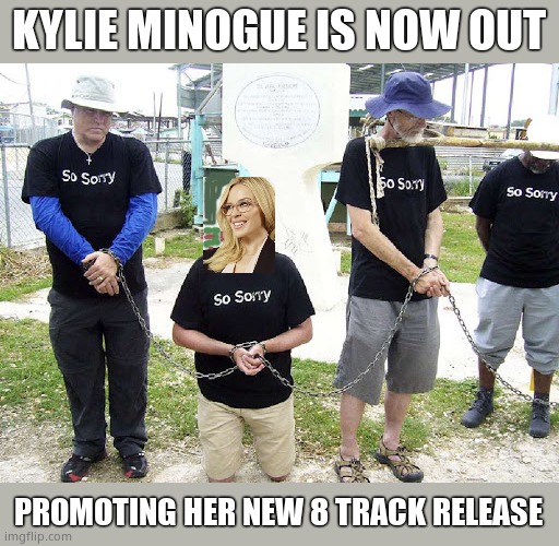 Her new album is all songs from 60's motown and other black artists but just changed enough to avoid royalties | KYLIE MINOGUE IS NOW OUT; PROMOTING HER NEW 8 TRACK RELEASE | image tagged in kylie minogue,kylieminoguesucks,google kylie minogue,kylie minogue memes,audible torture,gay icon | made w/ Imgflip meme maker