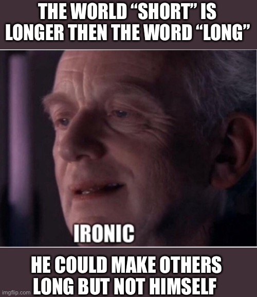THE WORLD “SHORT” IS LONGER THEN THE WORD “LONG”; HE COULD MAKE OTHERS LONG BUT NOT HIMSELF | image tagged in emperor palpatine | made w/ Imgflip meme maker