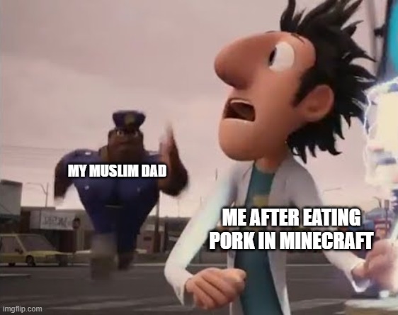 minecraft meme | MY MUSLIM DAD; ME AFTER EATING PORK IN MINECRAFT | image tagged in officer earl running,memes,minecraft | made w/ Imgflip meme maker
