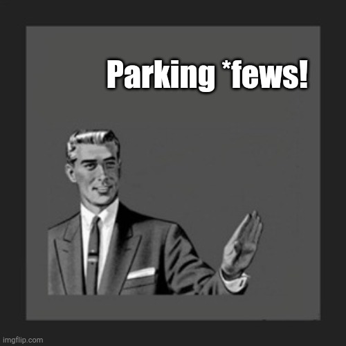 Kill Yourself Guy Meme | Parking *fews! | image tagged in memes,kill yourself guy | made w/ Imgflip meme maker