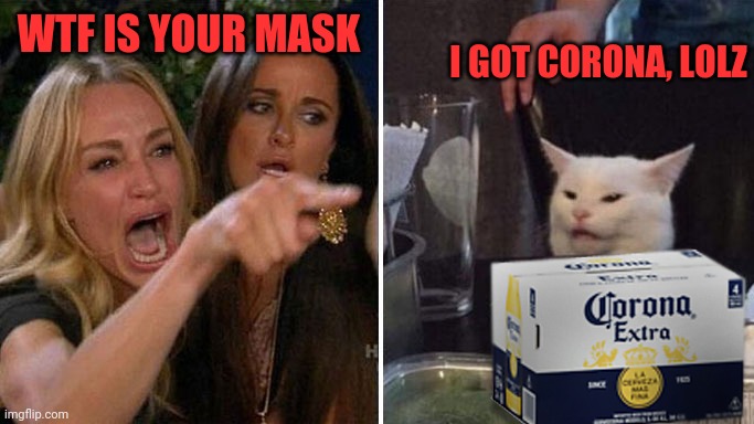 Woman Karen Cat Corona | I GOT CORONA, LOLZ; WTF IS YOUR MASK | image tagged in woman karen cat corona | made w/ Imgflip meme maker