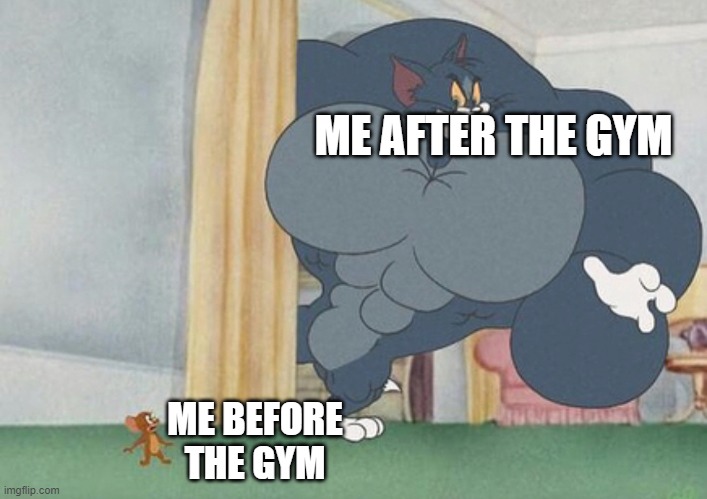 tom and jerry | ME AFTER THE GYM; ME BEFORE THE GYM | image tagged in tom and jerry | made w/ Imgflip meme maker