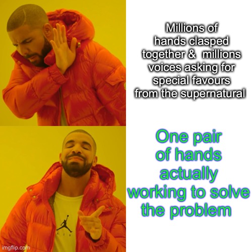 Drake Hotline Bling Meme | Millions of hands clasped together &  millions voices asking for special favours from the supernatural One pair of hands actually working to | image tagged in memes,drake hotline bling | made w/ Imgflip meme maker