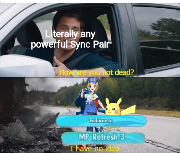 True though Endurance and MP Refresh is OP | Literally any powerful Sync Pair | image tagged in sonic how are you not dead | made w/ Imgflip meme maker