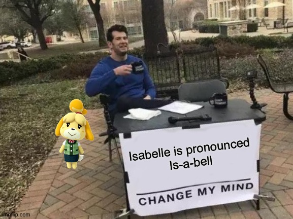 That wasn't part of my plan | Isabelle is pronounced
Is-a-bell | image tagged in memes,change my mind,funny,isabelle,crossover,pronounce | made w/ Imgflip meme maker