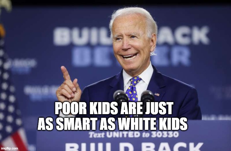 POOR KIDS ARE JUST AS SMART AS WHITE KIDS | made w/ Imgflip meme maker