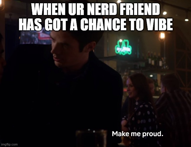 when a nerd gets chance | WHEN UR NERD FRIEND HAS GOT A CHANCE TO VIBE | image tagged in funny,nerd,smash,vibes | made w/ Imgflip meme maker