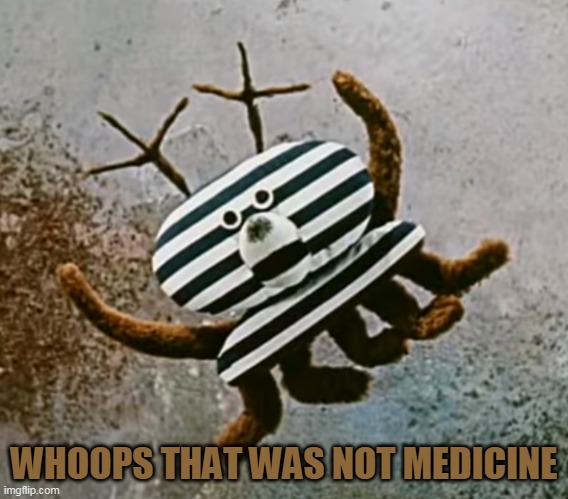 WHOOPS THAT WAS NOT MEDICINE | made w/ Imgflip meme maker