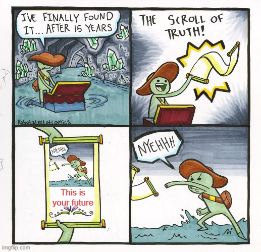 And that's the truth! | This is your future | image tagged in memes,the scroll of truth | made w/ Imgflip meme maker