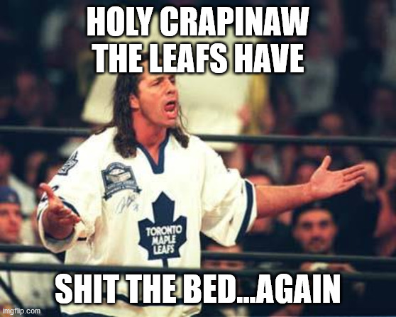 Toronto Maple Leafs  | HOLY CRAPINAW
THE LEAFS HAVE; SHIT THE BED...AGAIN | image tagged in toronto maple leafs | made w/ Imgflip meme maker