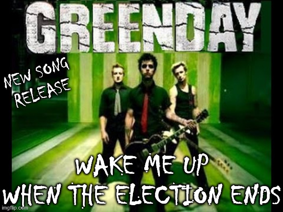 2020 Election | NEW SONG RELEASE; WAKE ME UP
WHEN THE ELECTION ENDS | image tagged in 2020 election,memes,donald trump,joe biden,green day,first world problems | made w/ Imgflip meme maker