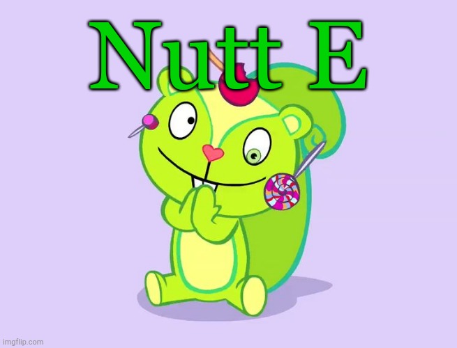 E | Nutt E | image tagged in cute nutty htf | made w/ Imgflip meme maker