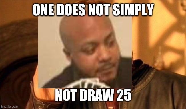 ONE DOES NOT SIMPLY; NOT DRAW 25 | image tagged in memes,funny,crossover,one does not simply,uno draw 25 cards,gifs | made w/ Imgflip meme maker