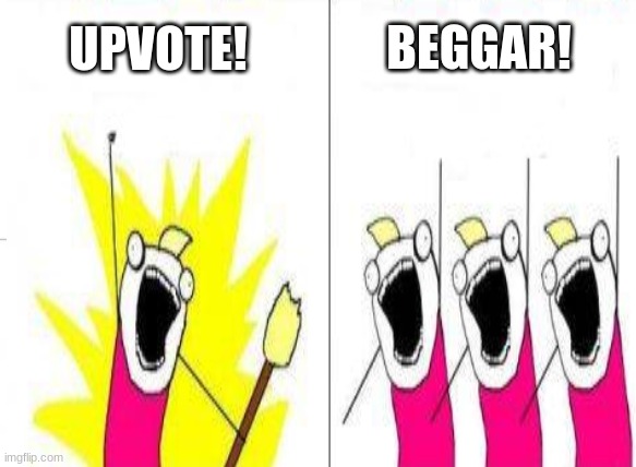 UPVOTE! BEGGAR! | made w/ Imgflip meme maker