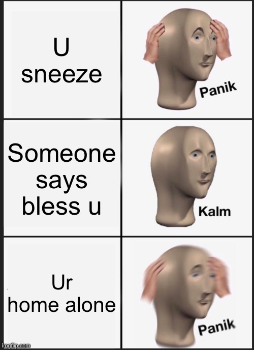 Panik Kalm Panik |  U sneeze; Someone says bless u; Ur home alone | image tagged in memes,panik kalm panik,creepy | made w/ Imgflip meme maker