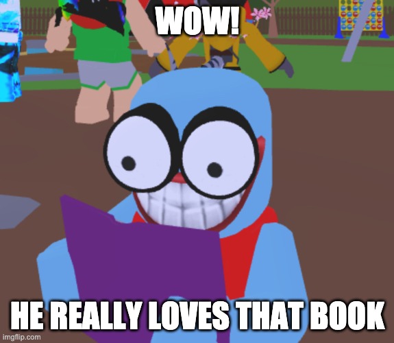 He really loves that book | WOW! HE REALLY LOVES THAT BOOK | image tagged in when you really love that book | made w/ Imgflip meme maker