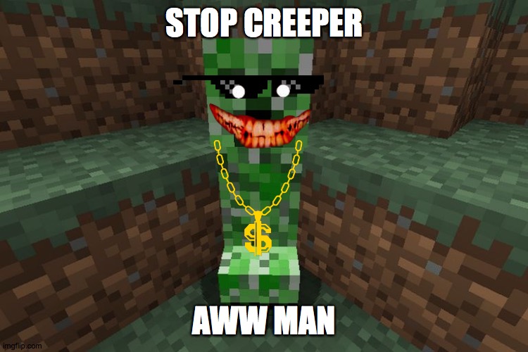 creeper aww man | STOP CREEPER; AWW MAN | image tagged in creeper aww man | made w/ Imgflip meme maker