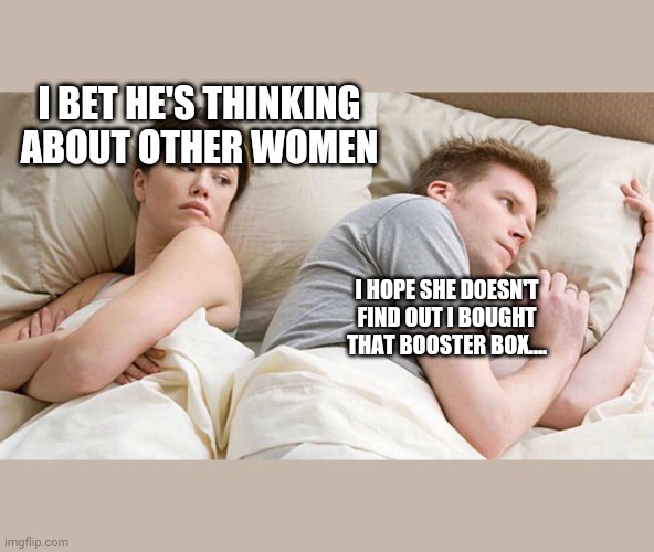 Booster Boxes in mtg | I BET HE'S THINKING ABOUT OTHER WOMEN; I HOPE SHE DOESN'T FIND OUT I BOUGHT THAT BOOSTER BOX.... | image tagged in i bet he's thinking about other women | made w/ Imgflip meme maker
