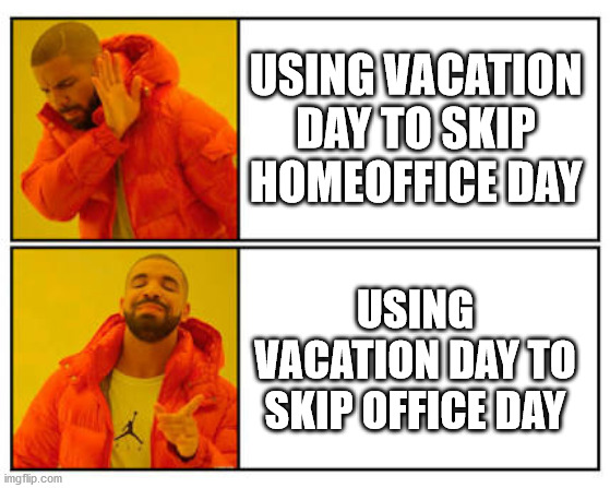 No - Yes | USING VACATION DAY TO SKIP HOMEOFFICE DAY; USING VACATION DAY TO SKIP OFFICE DAY | image tagged in no - yes,memes | made w/ Imgflip meme maker