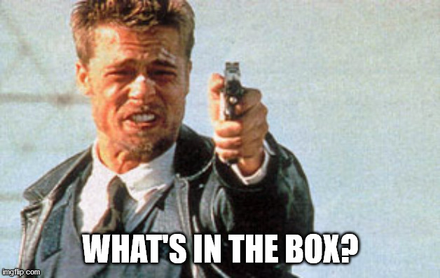 Whats in the Box | WHAT'S IN THE BOX? | image tagged in whats in the box | made w/ Imgflip meme maker