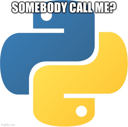 Python Logo | SOMEBODY CALL ME? | image tagged in python logo | made w/ Imgflip meme maker