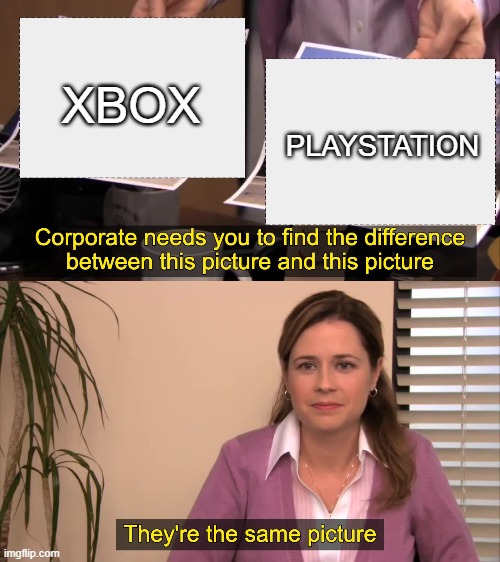 Every First Time Gamer | XBOX; PLAYSTATION | image tagged in there the same picture | made w/ Imgflip meme maker