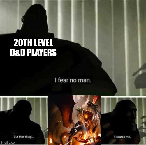 I mean I would be | 20TH LEVEL D&D PLAYERS | image tagged in i fear no man but that thingit scares me,tiamat,dnd,dungeons and dragons | made w/ Imgflip meme maker