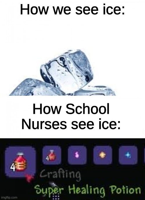 GULP | How we see ice:; How School Nurses see ice: | image tagged in terraria,school,ice | made w/ Imgflip meme maker