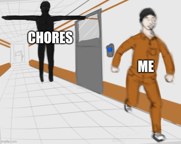 SCP Tpose |  CHORES; ME | image tagged in scp tpose | made w/ Imgflip meme maker