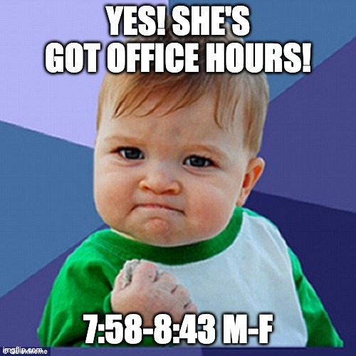 Office hours | YES! SHE'S GOT OFFICE HOURS! 7:58-8:43 M-F | image tagged in yes | made w/ Imgflip meme maker