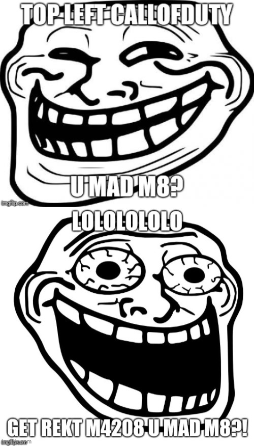 U mad M8? | image tagged in trollface,u mad bro,u wot m8,call of duty,420,get rekt | made w/ Imgflip meme maker