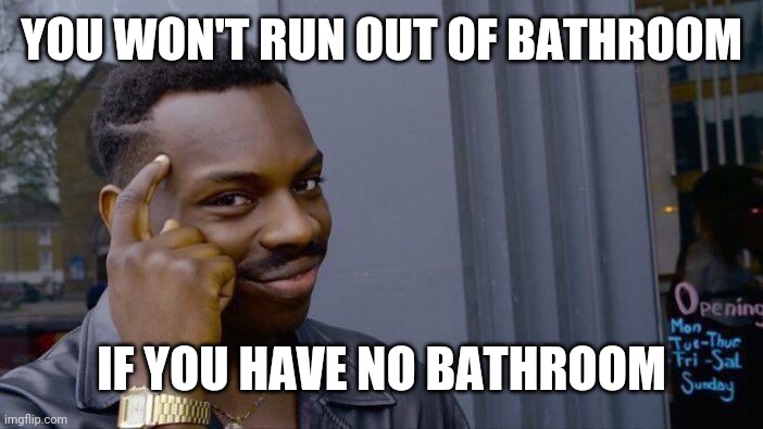 Roll Safe Think About It Meme | YOU WON'T RUN OUT OF BATHROOM IF YOU HAVE NO BATHROOM | image tagged in memes,roll safe think about it | made w/ Imgflip meme maker