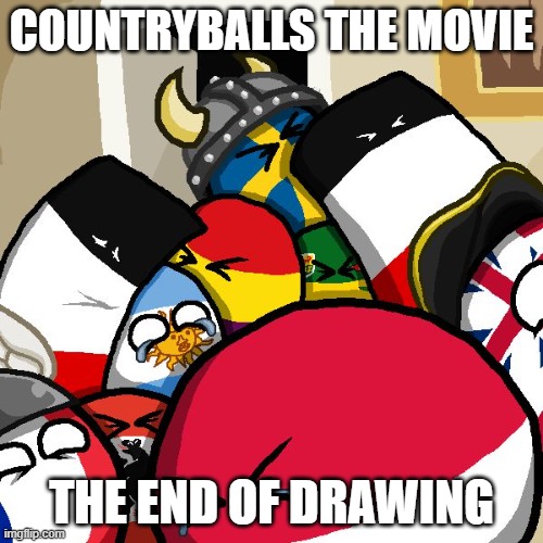 CountryBalls The Movie, Come Out In 18/8/2020 | COUNTRYBALLS THE MOVIE; THE END OF DRAWING | image tagged in laughing countryballs,countryballs,drawing | made w/ Imgflip meme maker